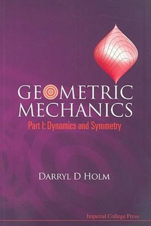 Geometric Mechanics, Part I : Dynamics And Symmetry - Darryl D Holm