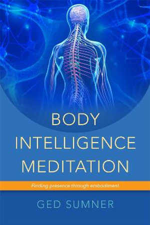 Body Intelligence Meditation : Finding presence through embodiment - Ged Sumner