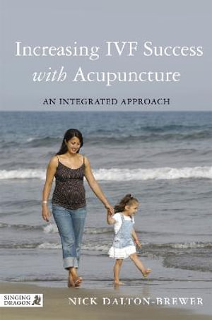 Increasing IVF Success with Acupuncture : An Integrated Approach - Nick Dalton-Brewer