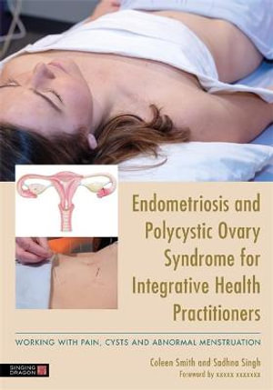 Endometriosis and PCOS for Integrative Health Practitioners : Dealing with Pain, Cysts and Abnormal Menstruation - Dr Sadhna Singh