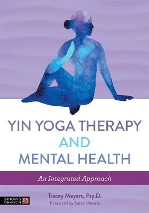 Yin Yoga Therapy and Mental Health : An Integrated Approach - Tracey Meyers