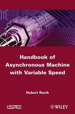 Handbook of Asynchronous Machines with Variable Speed : Wiley-ISTE Series - Hubert Razik