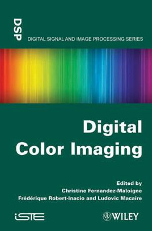 Digital Color Imaging : Wiley-ISTE Series - Christine Fernandez-Maloigne