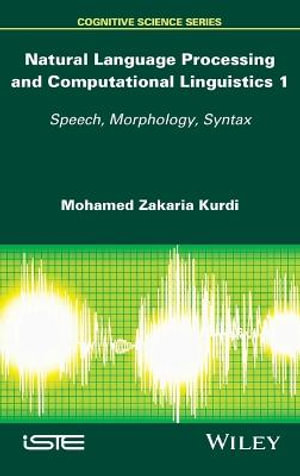 Natural Language Processing and Computational Linguistics : Speech, Morphology and Syntax - Mohamed Zakaria Kurdi