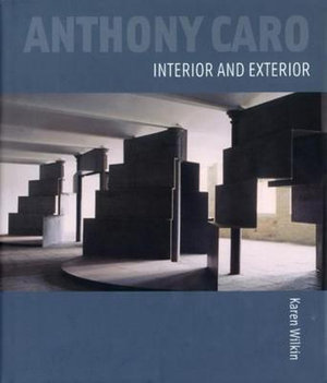 Anthony Caro - Interior and Exterior : Interior and Exterior - Karen Wilkin