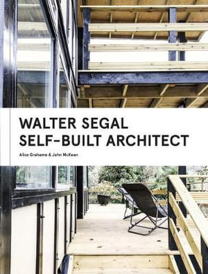 Walter Segal : Self-Built Architect - Alice Grahame