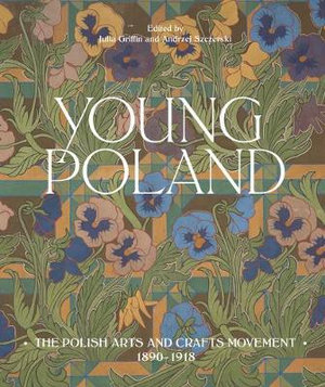 Young Poland : The Polish Arts and Crafts Movement, 1890-1918 - Julia Griffin