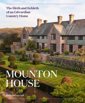 Mounton House : The Birth and Rebirth of an Edwardian Country Home - Helena Gerrish