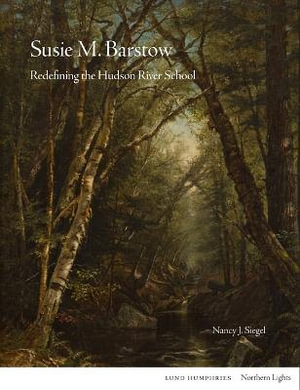 Susie M. Barstow : Redefining the Hudson River School - Nancy J. Siegel