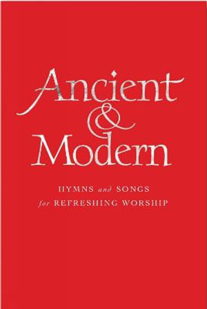 Ancient & Modern, Melody Edition : Hymns and Songs for Refreshing Worship - Tim Ruffer