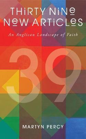 Thirty Nine New Articles : An Anglican Landscape of Faith - Martyn Percy