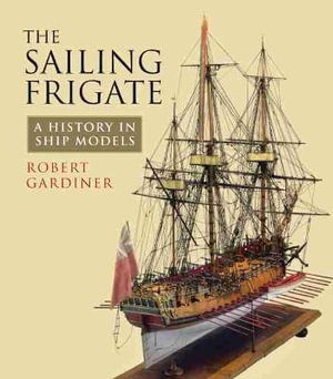 Sailing Frigate : A History in Ship Models - MARK SMITHERS