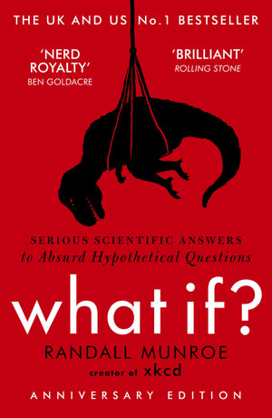 What If? : Serious Scientific Answers to Absurd Hypothetical Questions - Randall Munroe