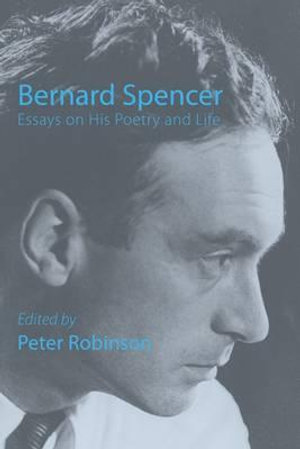 Bernard Spencer : Essays on His Poetry & Life - Peter Robinson