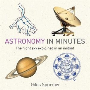 Astronomy in Minutes : 200 Key Concepts Explained in an Instant - Giles Sparrow