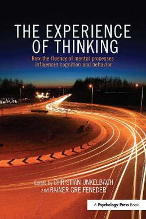 The Experience of Thinking : How Feelings from Mental Processes Influence Cognition and Behaviour - Christian Unkelbach