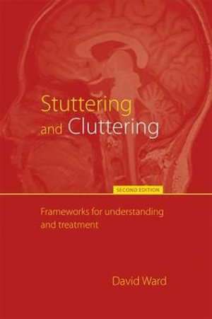 Stuttering and Cluttering (Second Edition) : Frameworks for Understanding and Treatment - David Ward