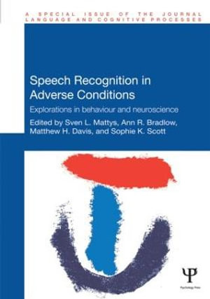 Speech Recognition in Adverse Conditions : Explorations in Behaviour and Neuroscience - Sven Mattys