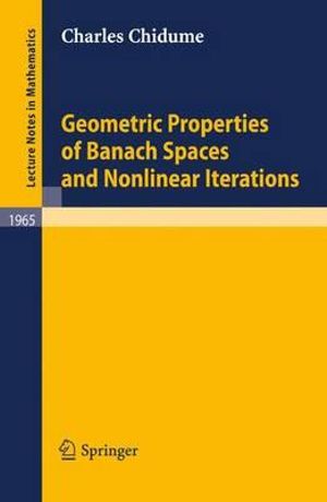 Geometric Properties of Banach Spaces and Nonlinear Iterations : Lecture Notes in Mathematics - Charles Chidume