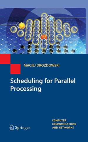 Scheduling for Parallel Processing : Scheduling for Parallel Processing - Maciej Drozdowski