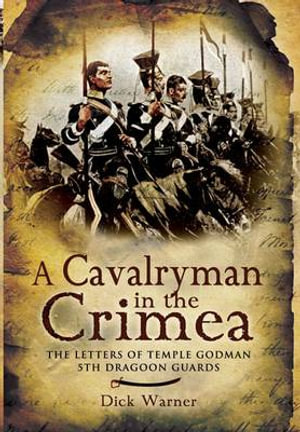 Cavalryman in the Crimea : the Letters of Temple Godman, 5th Dragoon Guards - WARNER DICK