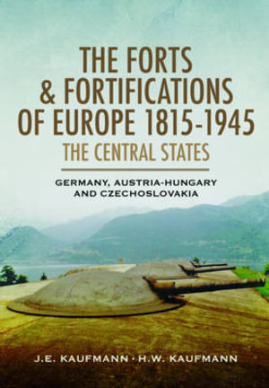 Forts and Fortifications of Europe 1815-1945 : The Central States - J E  KAUFMANN J E  AND KAUFMANN H W