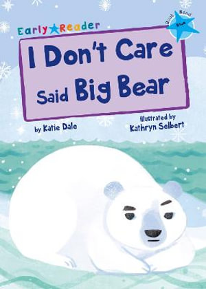 I Don't Care Said Big Bear : (Blue Early Reader) - Katie Dale