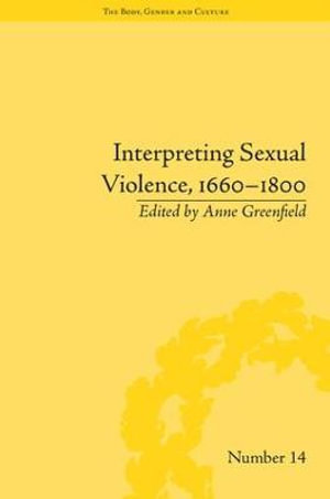 Interpreting Sexual Violence, 1660-1800 : Body, Gender and Culture - Anne Leah Greenfield