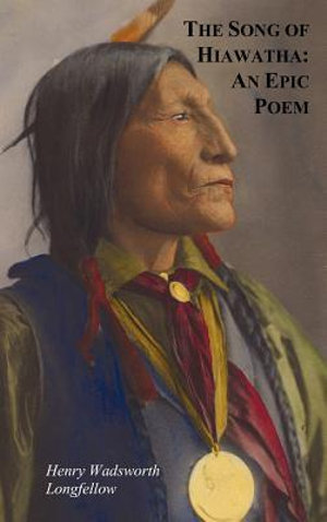 The Song of Hiawatha - An Epic Poem; Also with : The Skeleton in Armor, the Wreck of the Hesperus, the Luck of Edenhall, the Elected Knight, and the Ch - Henry Wadsworth Longfellow