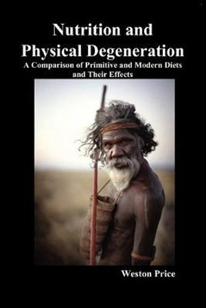 Nutrition and Physical Degeneration : A Comparison of Primitive and Modern Diets and Their Effects - Weston Price