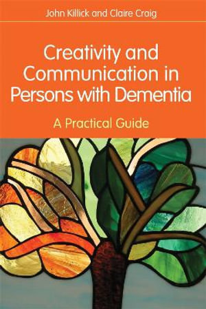 Creativity and Communication in Persons with Dementia : A Practical Guide - Claire Craig