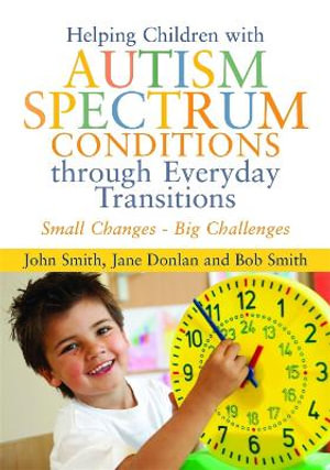 Helping Children with Autism Spectrum Conditions through Everyday Transi : tions: Small Changes - Big Challenges - Jane Donlan