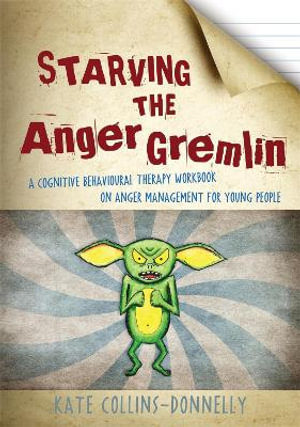 Starving the Anger Gremlin: A Cognitive Behavioural Therapy Workbook on : Anger Management for Young People - Kate Collins-Donnelly