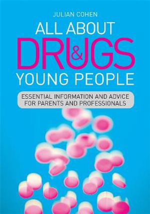 All About Drugs and Young People: Essential Information and Advice for P : arents and Professionals - Julian Cohen