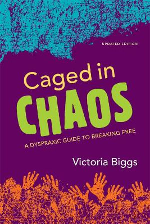 Caged in Chaos : A Dyspraxic Guide to Breaking Free (Revised Edition) - Victoria Biggs