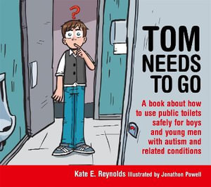 Tom Needs to Go: A book about how to use public toilets safely for boys : and young men with autism and related conditions - Jonathon Powell