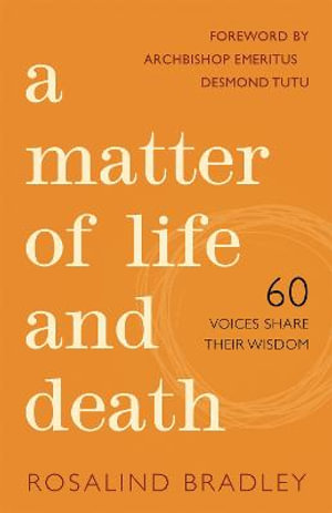 A Matter of Life and Death : 60 Voices Share their Wisdom - Rosalind Bradley