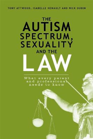 Autism Spectrum, Sexuality and the Law : What every parent and professional needs to know - Nick Dubin