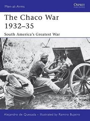 The Chaco War 1932 35 by Alejandro de Quesada South America s