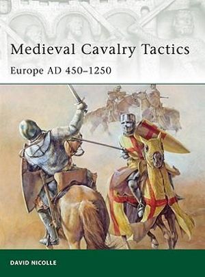 European Medieval Tactics (1) : The Fall and Rise of Cavalry 450-1260 - David Nicolle