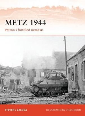 Metz 1944 : Patton's fortified nemesis - Steven J. Zaloga