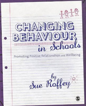 Changing Behaviour in Schools : Promoting Positive Relationships and Wellbeing - Sue Roffey