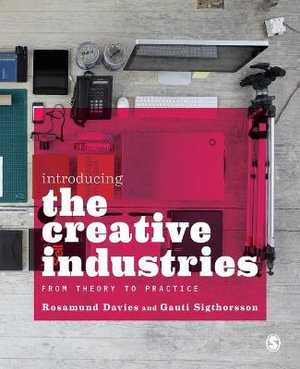 Introducing the Creative Industries : From Theory to Practice - Rosamund Davies