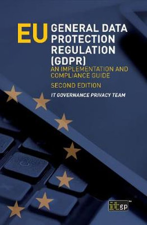 EU General Data Protection Regulation (GDPR) : An implementation and compliance guide - IT Governance Privacy Team