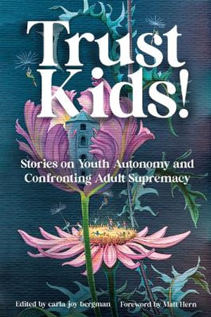 Trust Kids! : Stories on Youth Autonomy and Confronting Adult Supremacy - Carla Bergman