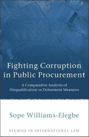 Fighting Corruption in Public Procurement : A Comparative Analysis of Disqualification or Debarment Measures - Sope Williams-Elegbe