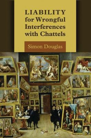 Liability for Wrongful Interferences with Chattels - Simon Douglas