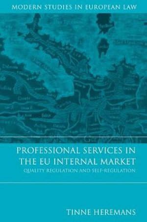 Professional Services in the EU Internal Market : Quality Regulation and Self-Regulation - Tinne Heremans