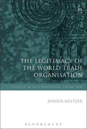 Legitimacy of the World Trade Organ : Studies in International Trade Law - Joshua Meltzer