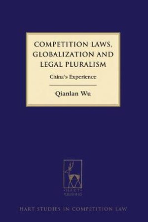 Competition Laws, Globalization and Legal Pluralism : China's Experience - Qianlan Wu